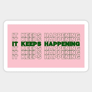 It Keeps Happening Magnet